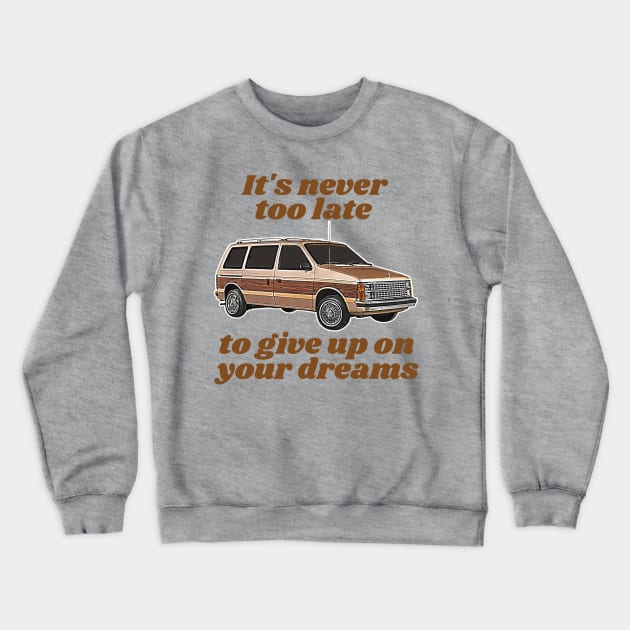 It's Never Too Late To Give Up On Your Dreams // Minivan Life Crewneck Sweatshirt by darklordpug